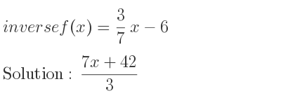 The inverse of f(x)= 3/7 x-6 is (7x+42)/3